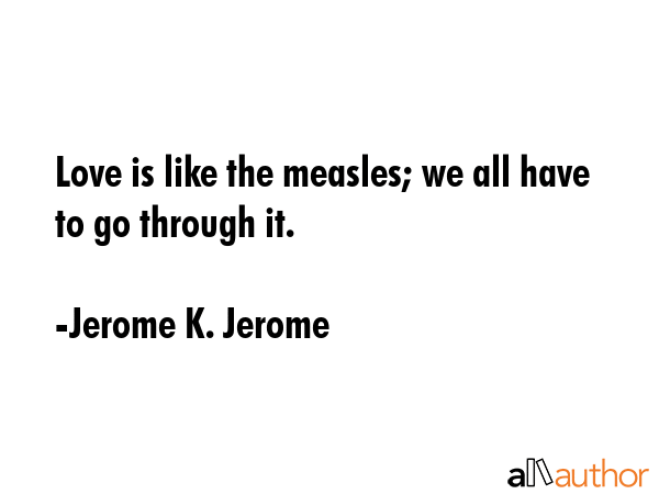 Love is like the measles; we all have to go through it. - Jerome K. Jerome Quote GIF