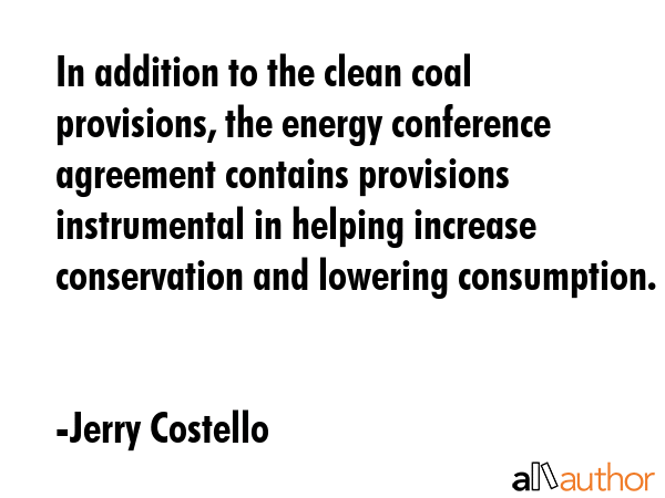 In addition to the clean coal provisions, the energy conference agreement contains provisions... - Jerry Costello Quote GIF