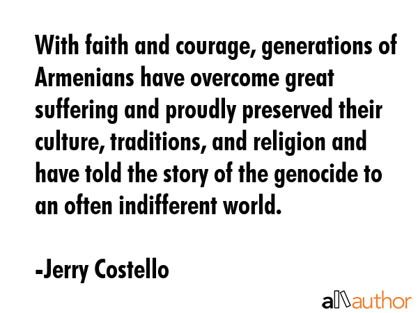 With faith and courage, generations of Armenians have overcome great suffering and proudly... - Jerry Costello Quote GIF