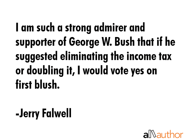 I am such a strong admirer and supporter of George W. Bush that if he suggested eliminating the... - Jerry Falwell Quote GIF