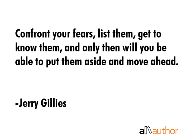 Confront your fears, list them, get to know them, and only then will you be able to put them aside... - Jerry Gillies Quote GIF