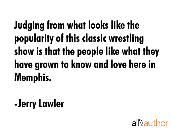 Judging from what looks like the popularity of this classic wrestling show is that the people like... - Jerry Lawler Quote GIF