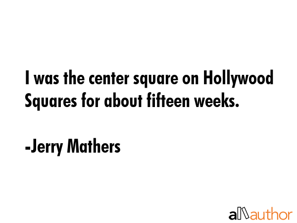I was the center square on Hollywood Squares for about fifteen weeks. - Jerry Mathers Quote GIF