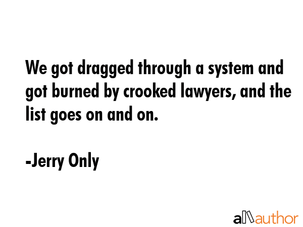 We got dragged through a system and got burned by crooked lawyers, and the list goes on and on. - Jerry Only Quote GIF