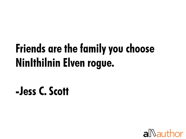 Friends are the family you choose  NinIthilnin Elven rogue. - Jess C. Scott Quote GIF