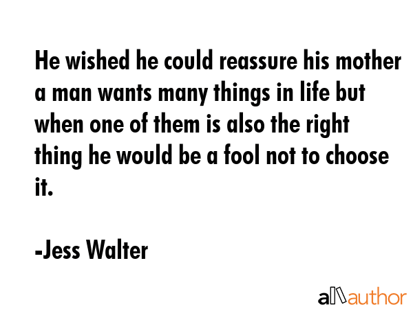 He wished he could reassure his mother a man wants many things in life but when one of them is also... - Jess Walter Quote GIF