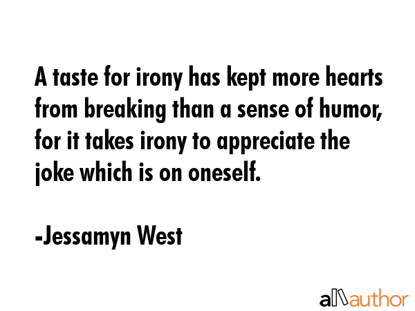 A taste for irony has kept more hearts from breaking than a sense of humor, for it takes irony to... - Jessamyn West Quote GIF