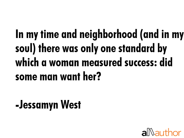 In my time and neighborhood (and in my soul) there was only one standard by which a woman measured... - Jessamyn West Quote GIF