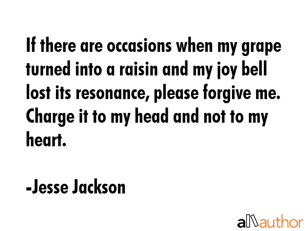 If there are occasions when my grape turned into a raisin and my joy bell lost its resonance,... - Jesse Jackson Quote GIF