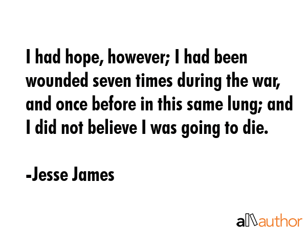 I had hope, however; I had been wounded seven times during the war, and once before in this same... - Jesse James Quote GIF