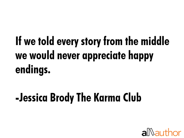 If we told every story from the middle we would never appreciate happy endings. - Jessica Brody The Karma Club Quote GIF
