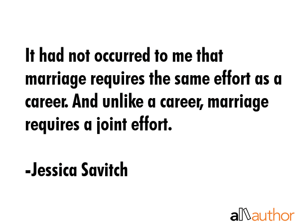 It had not occurred to me that marriage requires the same effort as a career. And unlike a career,... - Jessica Savitch Quote GIF