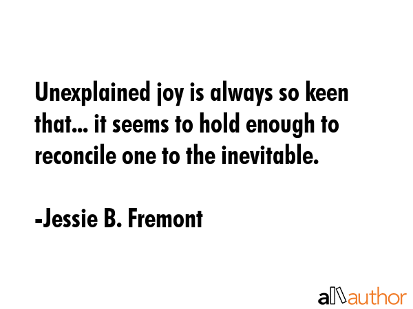 Unexplained joy is always so keen that... it seems to hold enough to reconcile one to the... - Jessie B. Fremont Quote GIF