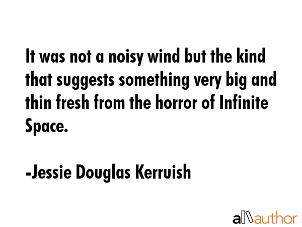 It was not a noisy wind but the kind that suggests something very big and thin fresh from the... - Jessie Douglas Kerruish Quote GIF