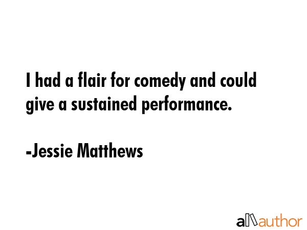 I had a flair for comedy and could give a sustained performance. - Jessie Matthews Quote GIF