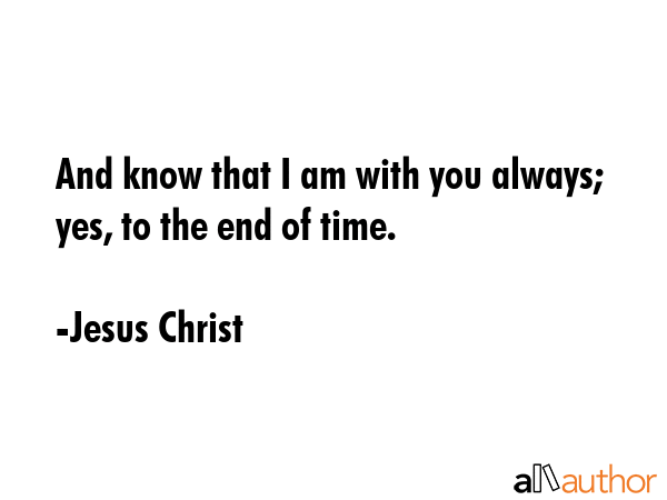 And know that I am with you always; yes, to the end of time. - Jesus Christ Quote GIF