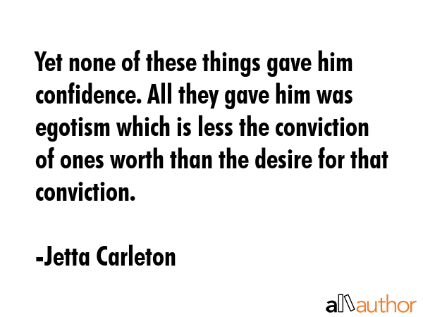 Yet none of these things gave him confidence. All they gave him was egotism which is less the... - Jetta Carleton Quote GIF