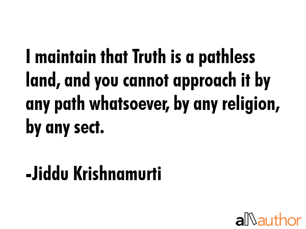 I maintain that Truth is a pathless land, and you cannot approach it by any path whatsoever, by any... - Jiddu Krishnamurti Quote GIF