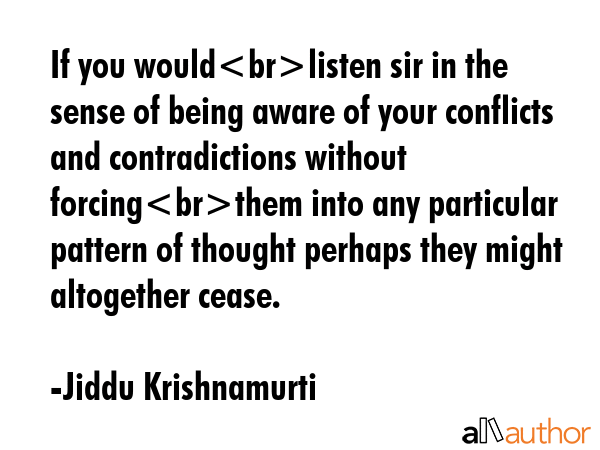 If you wouldlisten sir in the sense of being aware of your conflicts and contradictions without... - Jiddu Krishnamurti Quote GIF