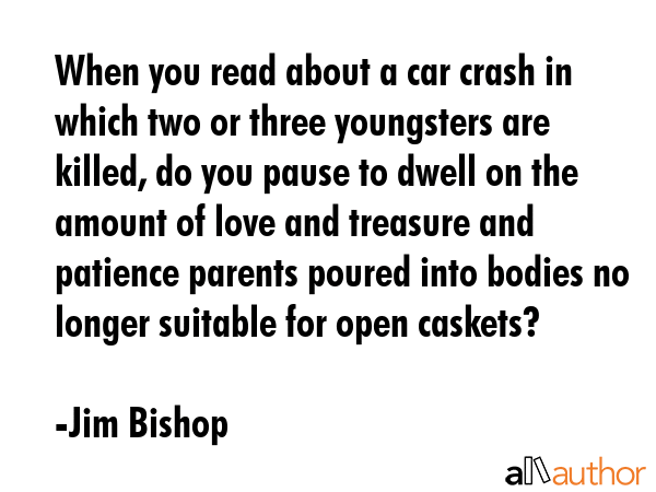 When you read about a car crash in which two or three youngsters are killed, do you pause to dwell... - Jim Bishop Quote GIF