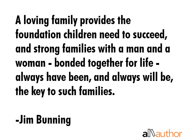 A loving family provides the foundation children need to succeed, and strong families with a man... - Jim Bunning Quote GIF