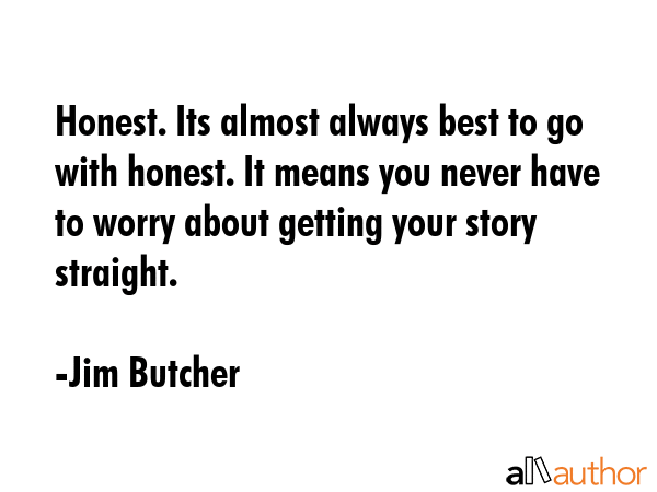 Honest. Its almost always best to go with honest. It means you never have to worry about getting... - Jim Butcher Quote GIF
