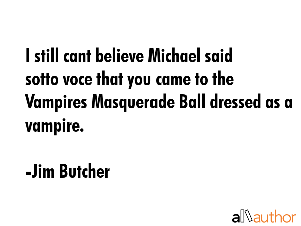 I still cant believe Michael said sotto voce that you came to the Vampires Masquerade Ball dressed... - Jim Butcher Quote GIF