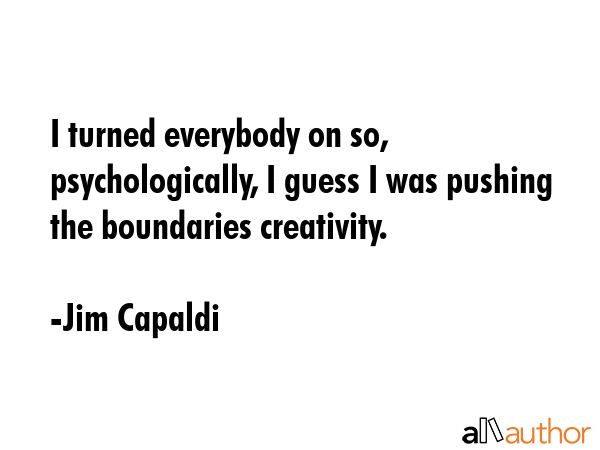 I turned everybody on so, psychologically, I guess I was pushing the boundaries creativity. - Jim Capaldi Quote GIF