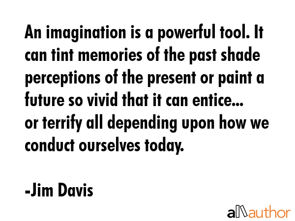 An imagination is a powerful tool. It can tint memories of the past shade perceptions of the... - Jim Davis Quote GIF