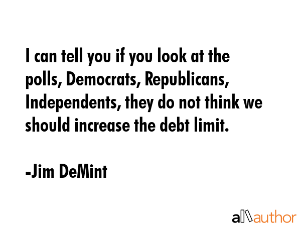 I can tell you if you look at the polls, Democrats, Republicans, Independents, they do not think we... - Jim DeMint Quote GIF