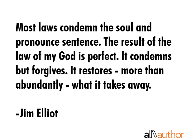 Most laws condemn the soul and pronounce sentence. The result of the law of my God is perfect. It... - Jim Elliot Quote GIF