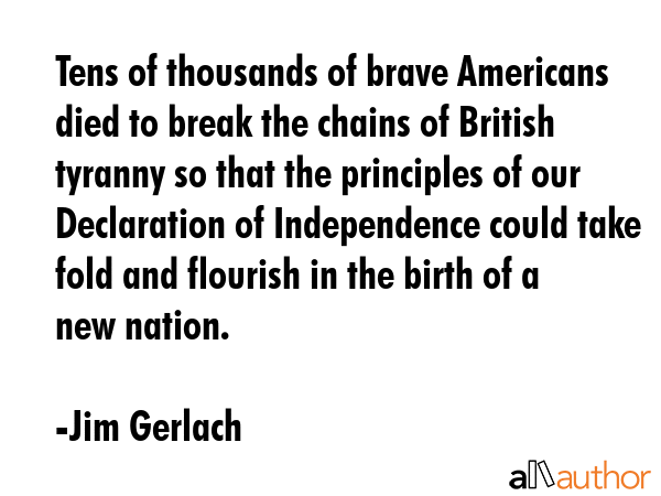 Tens of thousands of brave Americans died to break the chains of British tyranny so that the... - Jim Gerlach Quote GIF