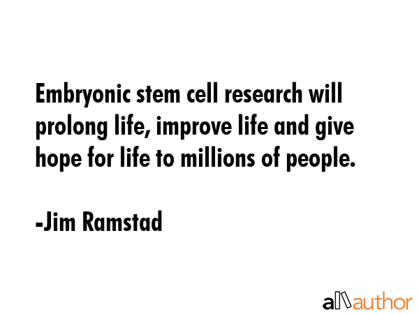 Embryonic stem cell research will prolong life, improve life and give hope for life to millions of... - Jim Ramstad Quote GIF