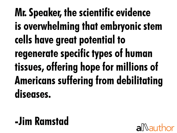 Mr. Speaker, the scientific evidence is overwhelming that embryonic stem cells have great potential... - Jim Ramstad Quote GIF