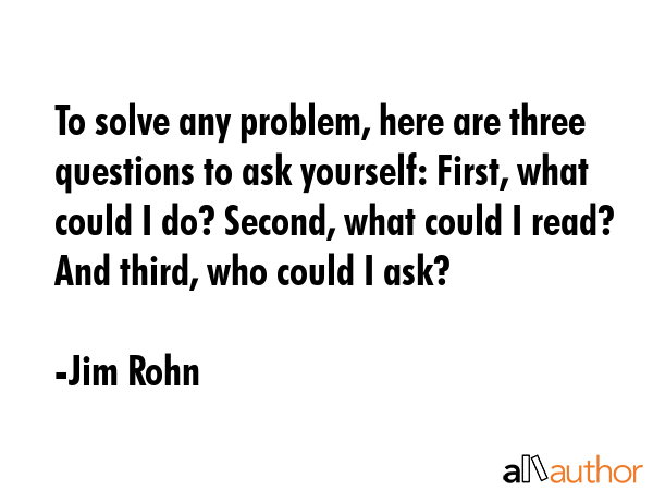 To solve any problem, here are three questions to ask yourself: First, what could I do? Second,... - Jim Rohn Quote GIF