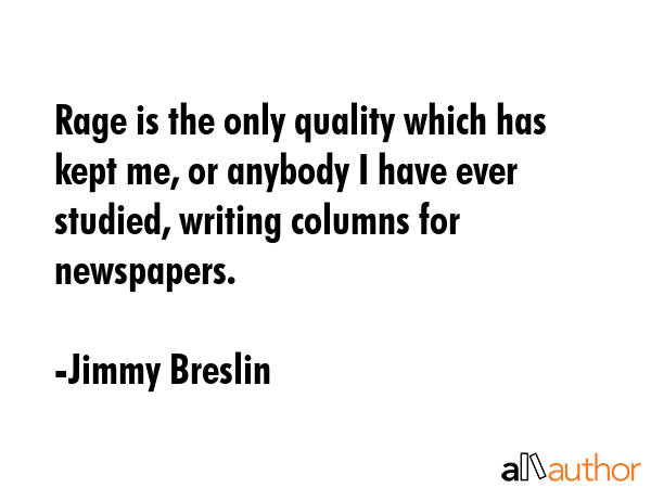 Rage is the only quality which has kept me, or anybody I have ever studied, writing columns for... - Jimmy Breslin Quote GIF