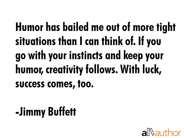 Humor has bailed me out of more tight situations than I can think of. If you go with your instincts... - Jimmy Buffett Quote GIF