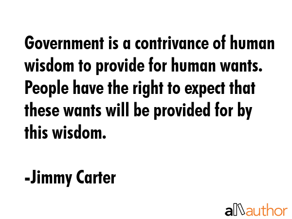Government is a contrivance of human wisdom to provide for human wants. People have the right to... - Jimmy Carter Quote GIF