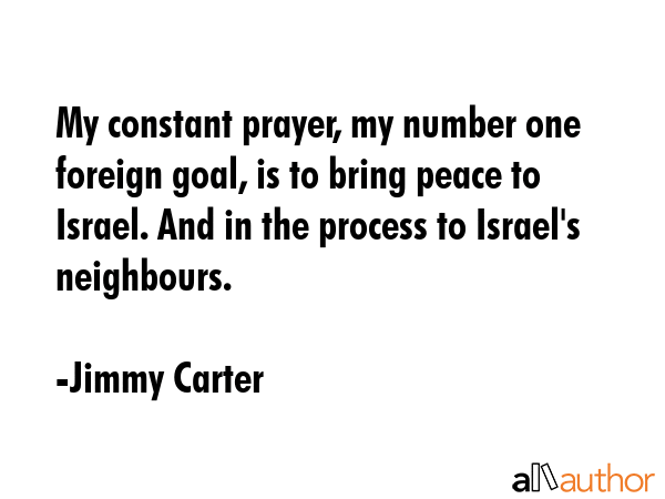 My constant prayer, my number one foreign goal, is to bring peace to Israel. And in the process to... - Jimmy Carter Quote GIF