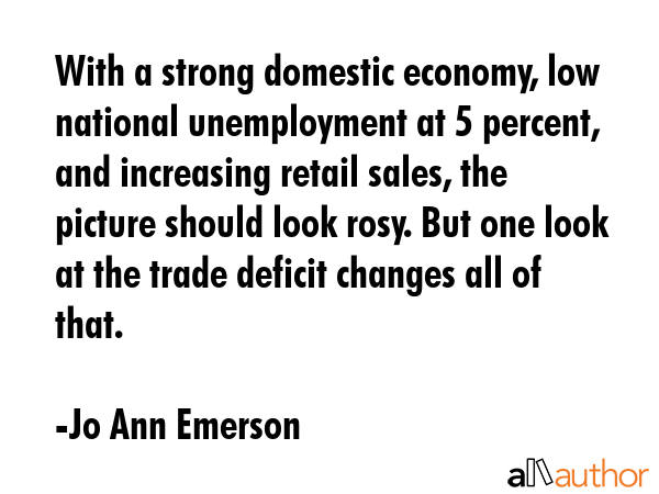 With a strong domestic economy, low national unemployment at 5 percent, and increasing retail... - Jo Ann Emerson Quote GIF