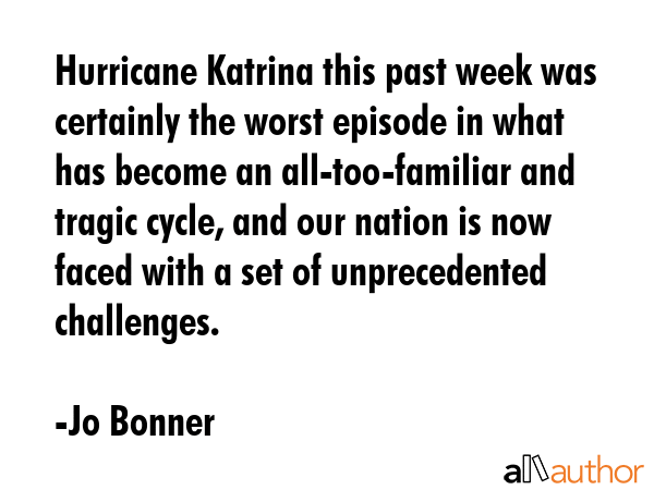 Hurricane Katrina this past week was certainly the worst episode in what has become an... - Jo Bonner Quote GIF