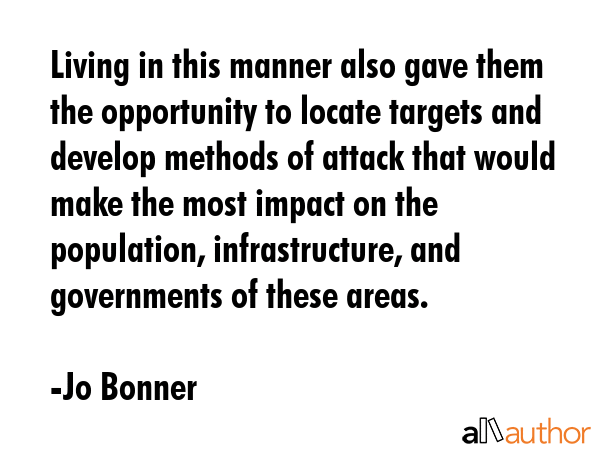 Living in this manner also gave them the opportunity to locate targets and develop methods of... - Jo Bonner Quote GIF