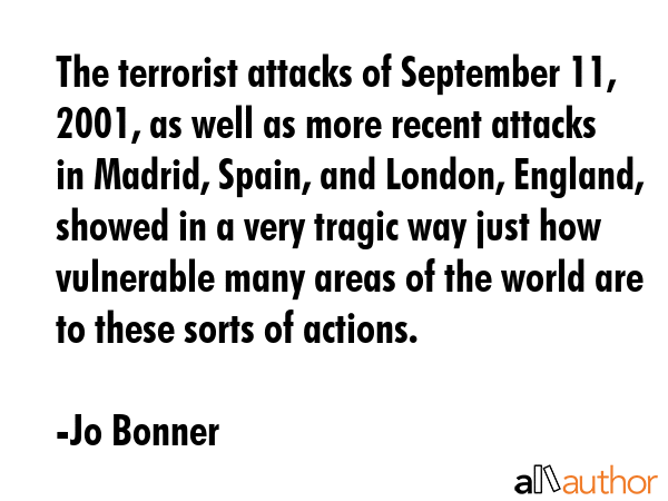 The terrorist attacks of September 11, 2001, as well as more recent attacks in Madrid, Spain, and... - Jo Bonner Quote GIF