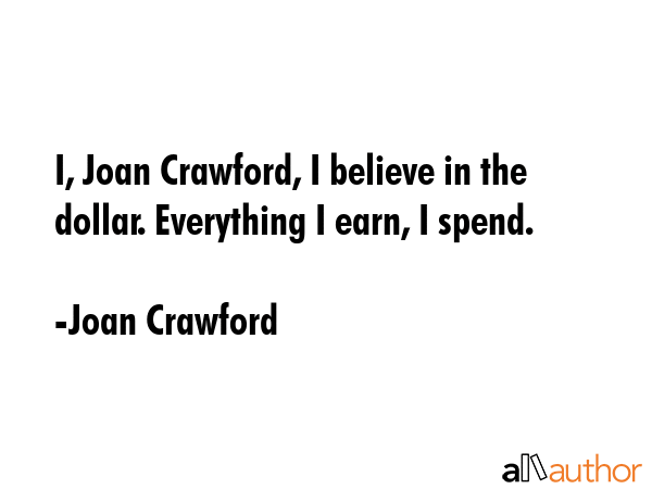 I, Joan Crawford, I believe in the dollar. Everything I earn, I spend. - Joan Crawford Quote GIF