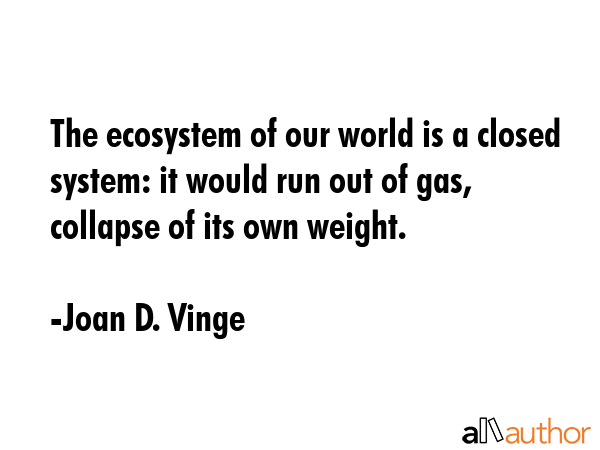 The ecosystem of our world is a closed system: it would run out of gas, collapse of its own weight. - Joan D. Vinge Quote GIF
