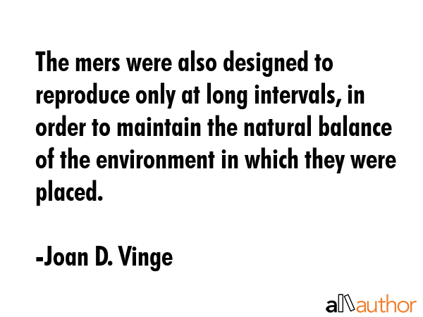 The mers were also designed to reproduce only at long intervals, in order to maintain the natural... - Joan D. Vinge Quote GIF