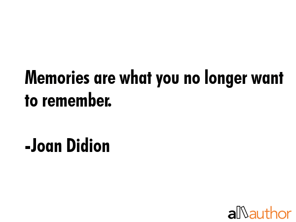 Memories are what you no longer want to remember. - Joan Didion Quote GIF