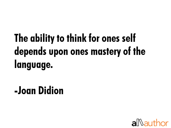 The ability to think for ones self depends upon ones mastery of the language. - Joan Didion Quote GIF