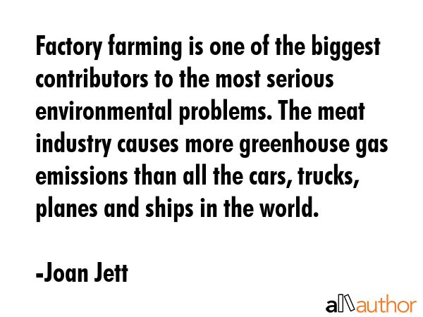 Factory farming is one of the biggest contributors to the most serious environmental problems. The... - Joan Jett Quote GIF