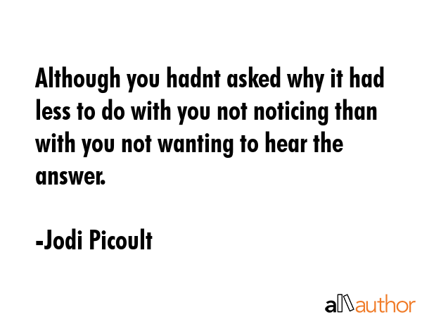 Although you hadnt asked why it had less to do with you not noticing than with you not wanting to... - Jodi Picoult Quote GIF